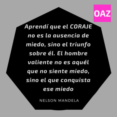 Transformar el miedo en coraje. Aprendí que el coraje no es la ausencia de miedo, sino el triunfo sobre él. El valiente es el que consigue transformar el miedo en coraje.