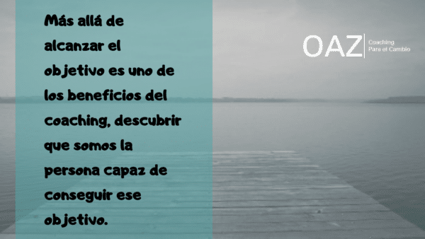 Más allá de alcanzar el objetivo es uno de los beneficios del coaching, descubrir que somos la persona capaz de conseguir ese objetivo.