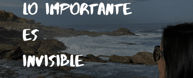 LO IMPORTANTE ES INVISIBLE A LOS OJOS