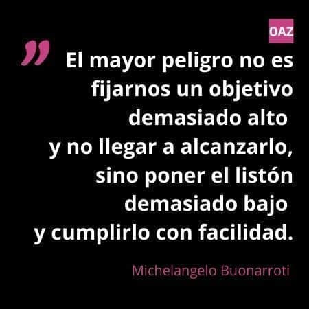 equipos - objetivos retadores El mayor peligro no es fijarnos un objetivo demasiado alto
y no llegar a alcanzarlo,
sino poner el listón demasiado bajo
y cumplirlo con facilidad. OAZ Coaching para el cambio