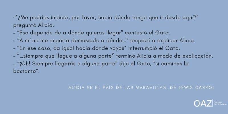 Cualquier camino es bueno si no sabemos a dónde ir.  OAZ Coaching para el cambio.
Impulsar personas y equipos implica generar espacios de seguridad y confianza donde posibilitar dar un paso más. Conversaciones generativas.
