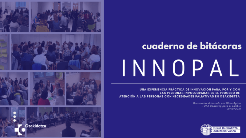 Proyecto Innopal, una experiencia práctica de innovación para, por y con las personas involucradas en la atención de personas con necesidades paliativas en osakidetza. OAZ Coaching para el cambio.