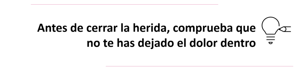 Antes de cerrar la herida, comprueba que no te han dejado el dolor dentro. ¿Realidad o mi interpretación de la realidad?