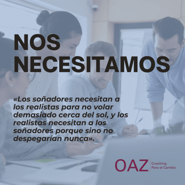 Los soñadores necesitan a los realistas para no volar demasiado cerca del sol y los realistas a los soñadores porque no despegarían nunca