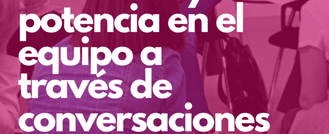 Construyendo confianza y potencia en el equipo a través de conversaciones efectivas
