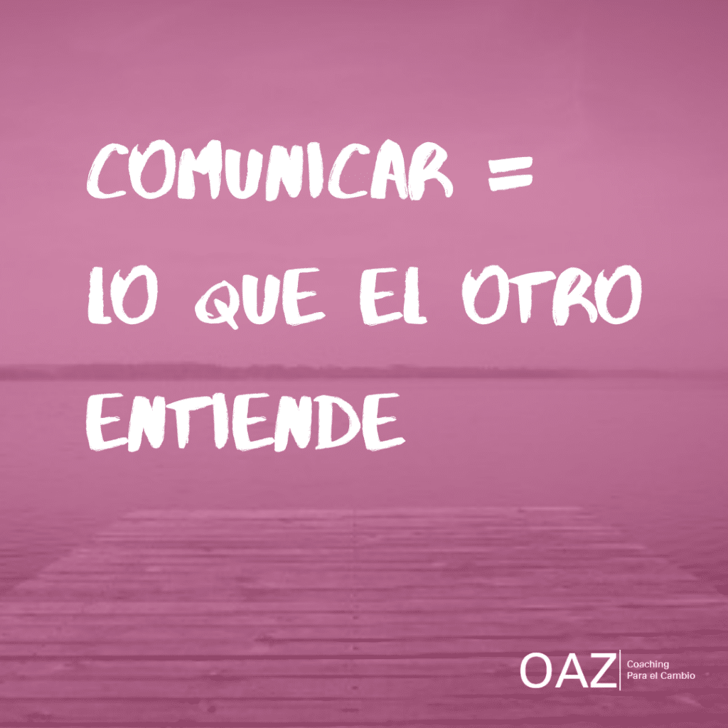 A veces para nosotros está clarísimo eso que queremos transmitir. El significado integrado en las palabras que emitimos y el mensaje que queremos transmitir está perfectamente elaborado.
Pero la respuesta recibida difiere de la buscada…
el impacto generado queda lejos de nuestra intención…
En esos casos, volver a la casilla de salida y recordar que comunicar se parece más a lo que el otro entiende y no tanto lo que pretendíamos decir o lo que sale por nuestra boca, ayuda.
Porque comunicar es entenderse, es buscar puentes de conexión y comprensión mutua. Es acompasar ritmo. Es mirar en la misma dirección.