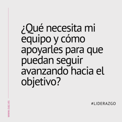 ¿Qué necesita mi equipo y cómo apoyarles para que puedan seguir avanzando hacia el objetivo?