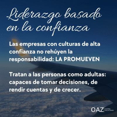 Liderazgo basado en la confianza. Las empresas con culturas de alta confianza no rehúyen la responsabilidad: LA PROMUEVEN Tratan a las personas como adultas: capaces de tomar decisiones, de rendir cuentas y de crecer.